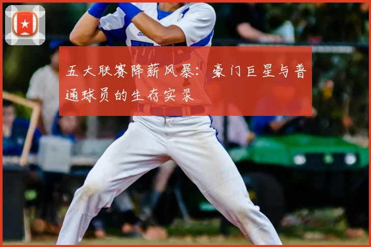 五大联赛降薪风暴:豪门巨星与普通球员的生存实录