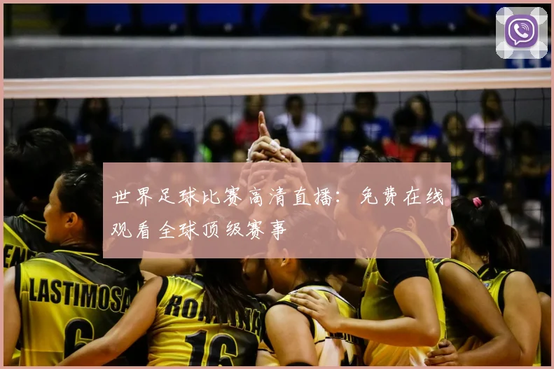 世界足球比赛高清直播:免费在线观看全球顶级赛事