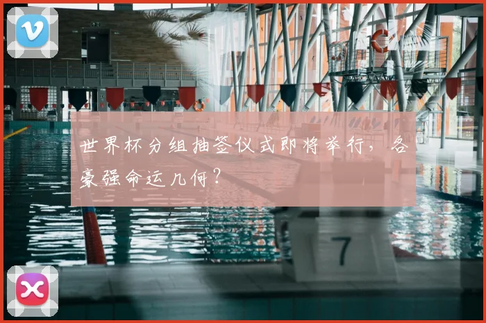 世界杯分组抽签仪式即将举行,各豪强命运几何?